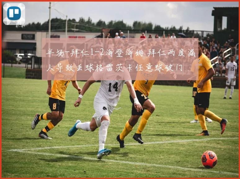 半场-拜仁1-2海登海姆 拜仁两度漏人导致丢球格雷茨卡任意球破门